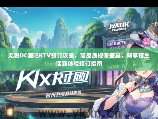 无锡DC酒吧KTV预订攻略，高品质视听盛宴，畅享夜生活新体验预订指南
